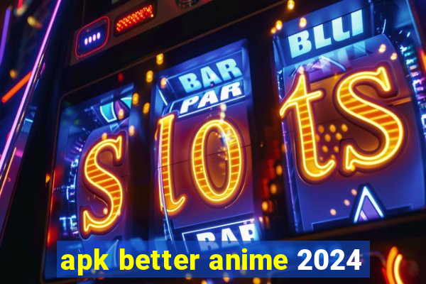 apk better anime 2024